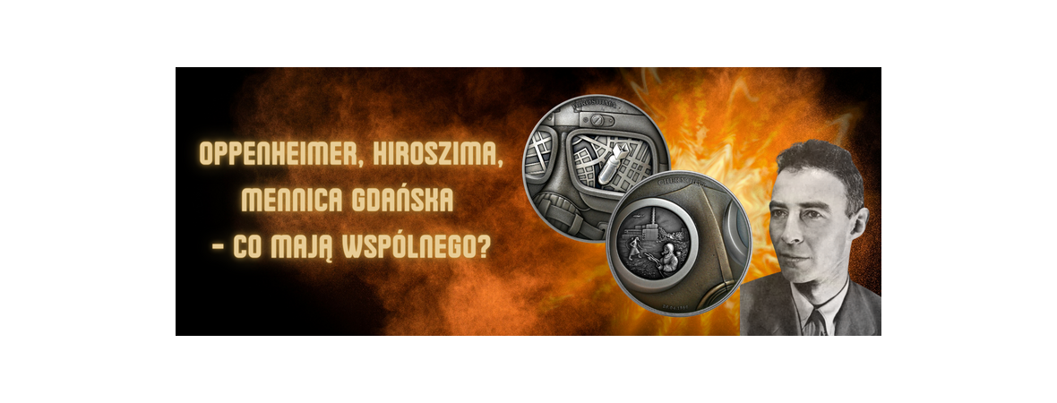 Oppenheimer, Hiroszima, Mint of Gdansk - what they have in common?