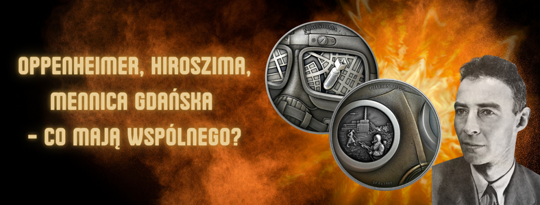 Oppenheimer, Hiroszima, Mint of Gdansk - what they have in common?
